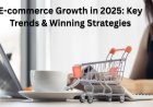 E-commerce Growth in 2025: Key Trends & Winning Strategies