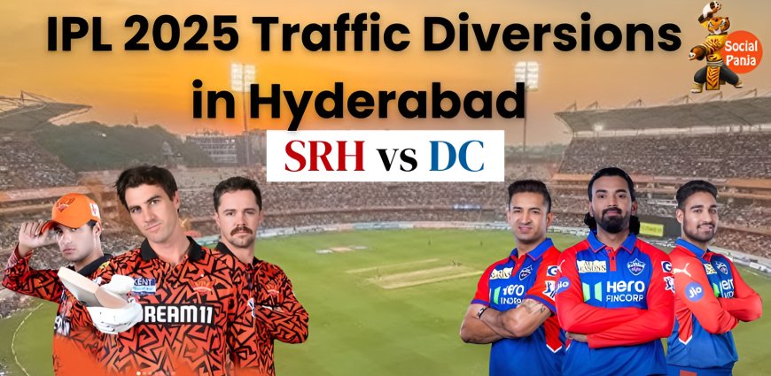 IPL 2025 Traffic Diversions in Hyderabad for SRH vs DC Match